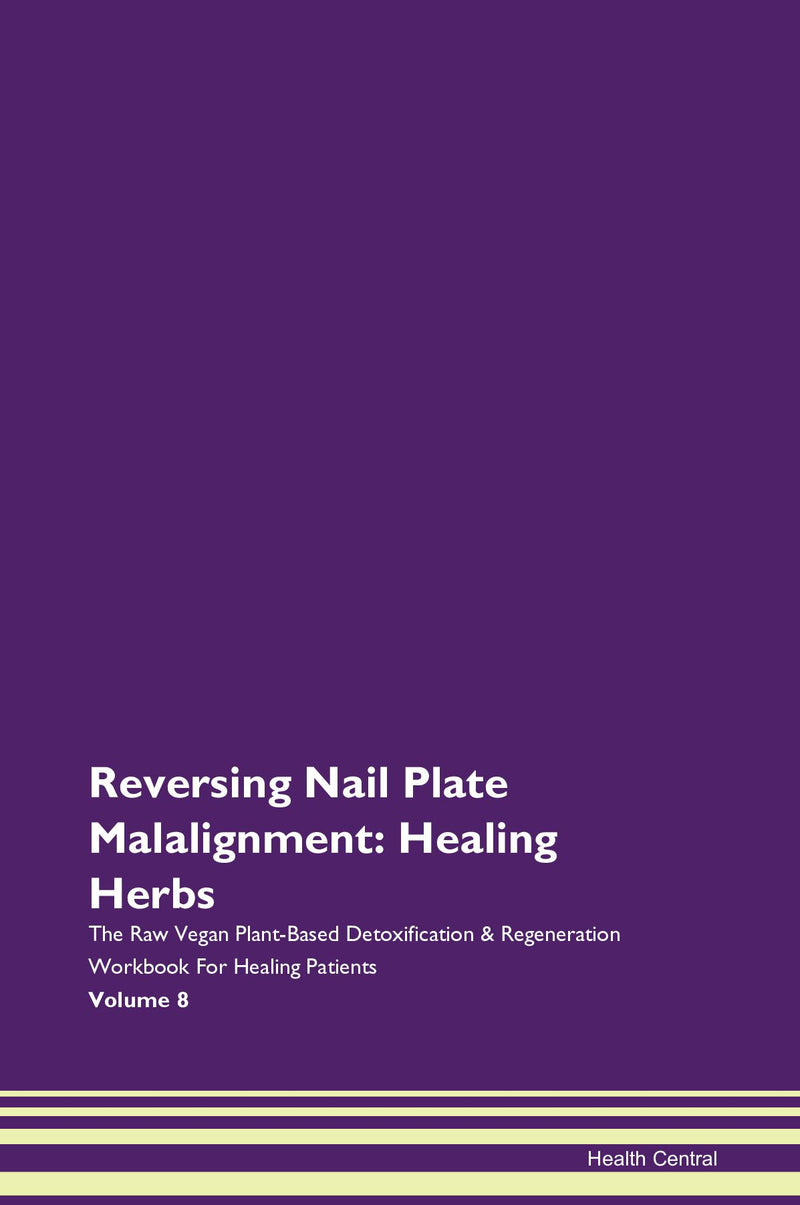 Reversing Nail Plate Malalignment: Healing Herbs The Raw Vegan Plant-Based Detoxification & Regeneration Workbook for Healing Patients. Volume 8