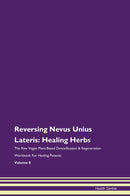 Reversing Nevus Unius Lateris: Healing Herbs The Raw Vegan Plant-Based Detoxification & Regeneration Workbook for Healing Patients. Volume 8