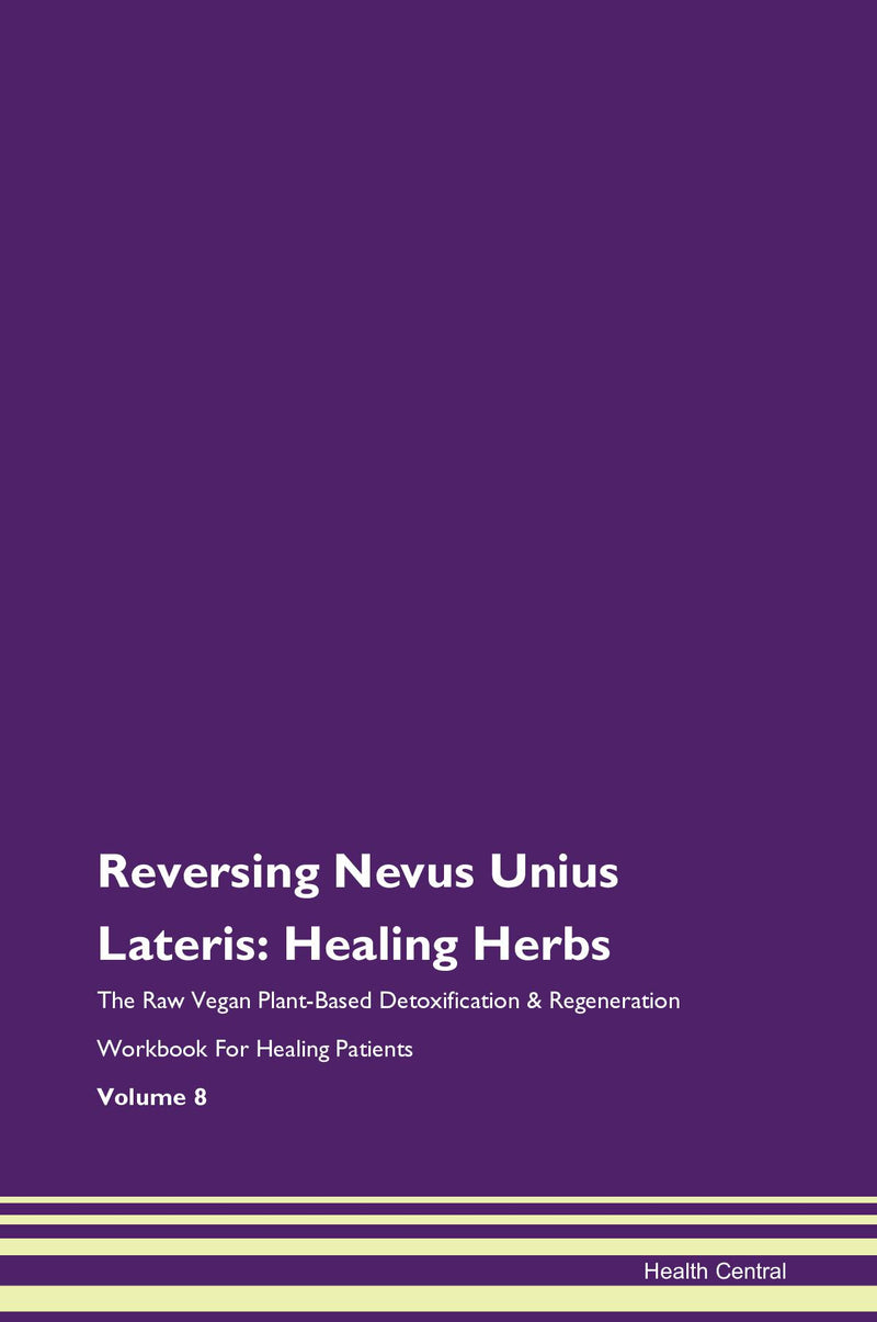 Reversing Nevus Unius Lateris: Healing Herbs The Raw Vegan Plant-Based Detoxification & Regeneration Workbook for Healing Patients. Volume 8
