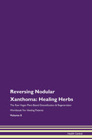 Reversing Nodular Xanthoma: Healing Herbs The Raw Vegan Plant-Based Detoxification & Regeneration Workbook for Healing Patients. Volume 8