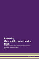 Reversing Onychotillomania: Healing Herbs The Raw Vegan Plant-Based Detoxification & Regeneration Workbook for Healing Patients. Volume 8