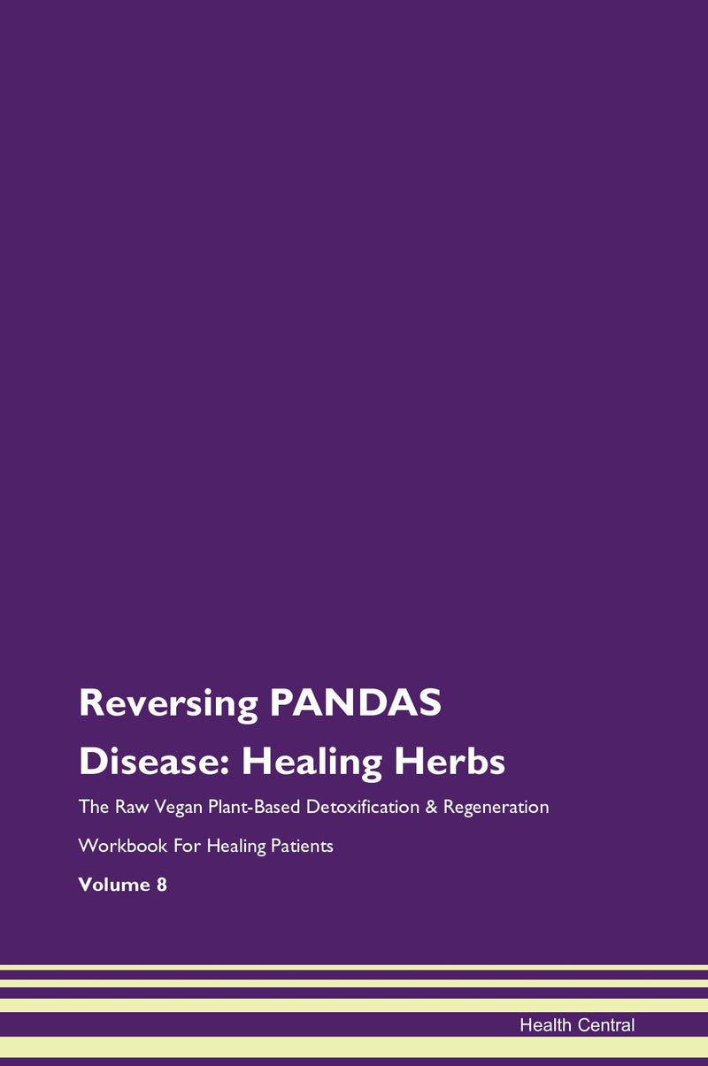 Reversing PANDAS Disease: Healing Herbs The Raw Vegan Plant-Based Detoxification & Regeneration Workbook for Healing Patients. Volume 8