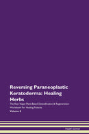 Reversing Paraneoplastic Keratoderma: Healing Herbs The Raw Vegan Plant-Based Detoxification & Regeneration Workbook for Healing Patients. Volume 8