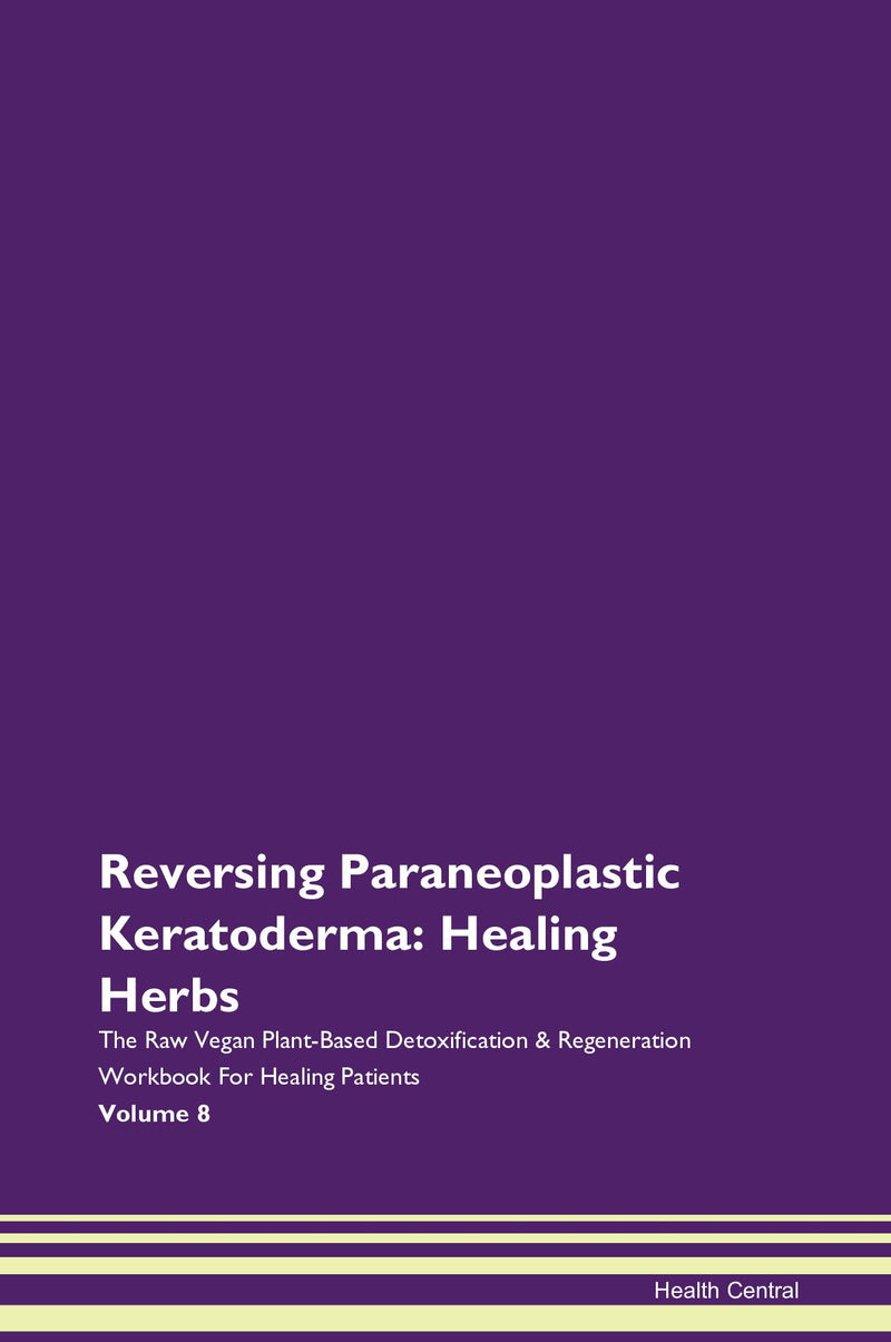 Reversing Paraneoplastic Keratoderma: Healing Herbs The Raw Vegan Plant-Based Detoxification & Regeneration Workbook for Healing Patients. Volume 8