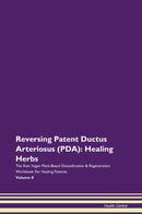 Reversing Patent Ductus Arteriosus (PDA): Healing Herbs The Raw Vegan Plant-Based Detoxification & Regeneration Workbook for Healing Patients. Volume 8