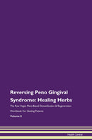 Reversing Peno Gingival Syndrome: Healing Herbs The Raw Vegan Plant-Based Detoxification & Regeneration Workbook for Healing Patients. Volume 8