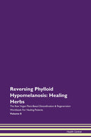 Reversing Phylloid Hypomelanosis: Healing Herbs The Raw Vegan Plant-Based Detoxification & Regeneration Workbook for Healing Patients. Volume 8