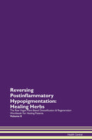 Reversing Postinflammatory Hypopigmentation: Healing Herbs The Raw Vegan Plant-Based Detoxification & Regeneration Workbook for Healing Patients. Volume 8