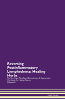 Reversing Postinflammatory Lymphedema: Healing Herbs The Raw Vegan Plant-Based Detoxification & Regeneration Workbook for Healing Patients. Volume 8