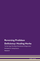 Reversing Prolidase Deficiency: Healing Herbs The Raw Vegan Plant-Based Detoxification & Regeneration Workbook for Healing Patients. Volume 8