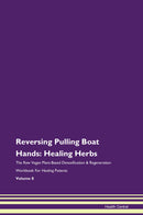 Reversing Pulling Boat Hands: Healing Herbs The Raw Vegan Plant-Based Detoxification & Regeneration Workbook for Healing Patients. Volume 8