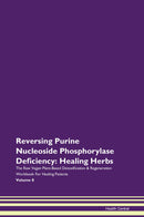Reversing Purine Nucleoside Phosphorylase Deficiency: Healing Herbs The Raw Vegan Plant-Based Detoxification & Regeneration Workbook for Healing Patients. Volume 8