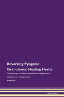 Reversing Pyogenic Granuloma: Healing Herbs The Raw Vegan Plant-Based Detoxification & Regeneration Workbook for Healing Patients. Volume 8