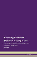 Reversing Relational Disorder: Healing Herbs The Raw Vegan Plant-Based Detoxification & Regeneration Workbook for Healing Patients. Volume 8
