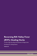 Reversing Rift Valley Fever (RVF): Healing Herbs The Raw Vegan Plant-Based Detoxification & Regeneration Workbook for Healing Patients. Volume 8