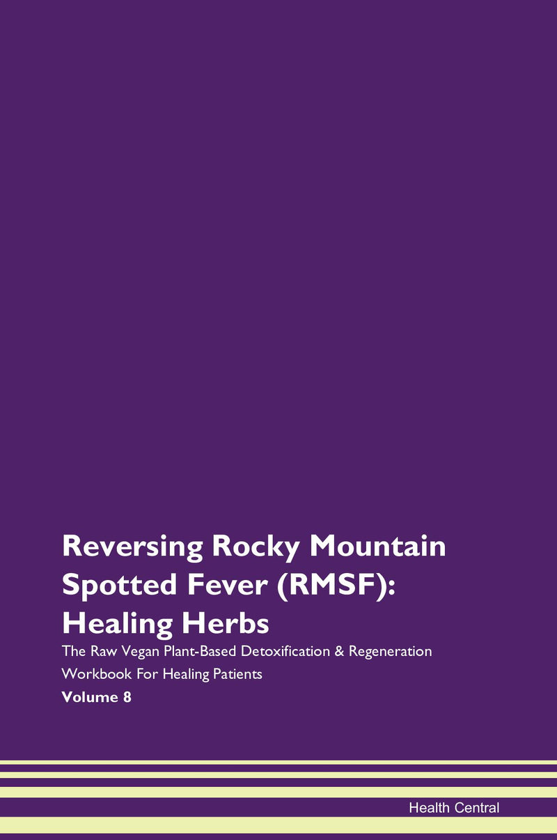 Reversing Rocky Mountain Spotted Fever (RMSF): Healing Herbs The Raw Vegan Plant-Based Detoxification & Regeneration Workbook for Healing Patients. Volume 8