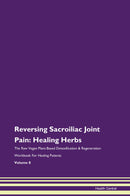 Reversing Sacroiliac Joint Pain: Healing Herbs The Raw Vegan Plant-Based Detoxification & Regeneration Workbook for Healing Patients. Volume 8