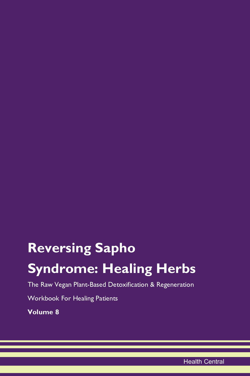 Reversing Sapho Syndrome: Healing Herbs The Raw Vegan Plant-Based Detoxification & Regeneration Workbook for Healing Patients. Volume 8