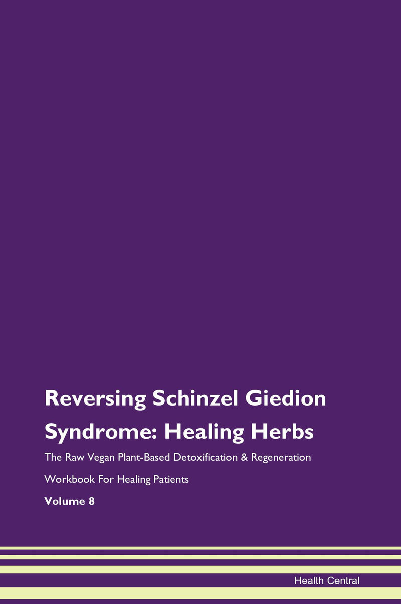 Reversing Schinzel Giedion Syndrome: Healing Herbs The Raw Vegan Plant-Based Detoxification & Regeneration Workbook for Healing Patients. Volume 8