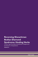Reversing Shwachman Bodian Diamond Syndrome: Healing Herbs The Raw Vegan Plant-Based Detoxification & Regeneration Workbook for Healing Patients. Volume 8