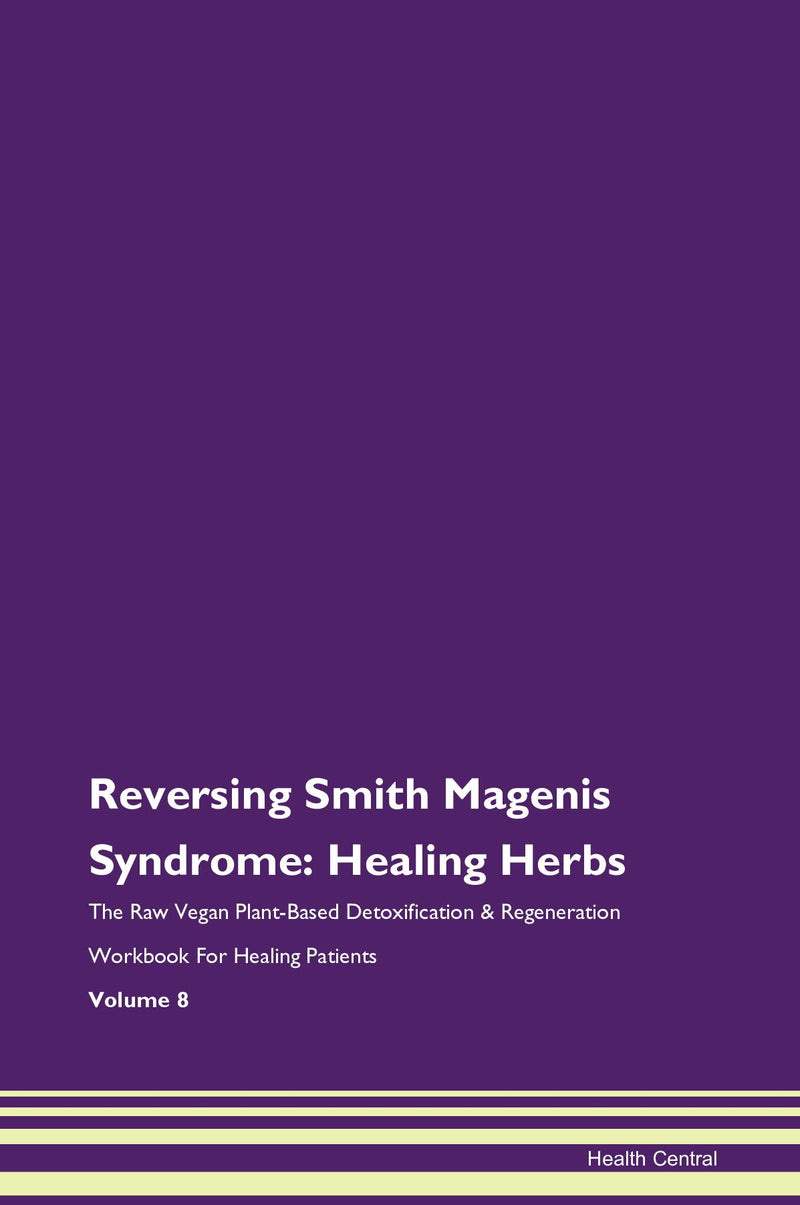 Reversing Smith Magenis Syndrome: Healing Herbs The Raw Vegan Plant-Based Detoxification & Regeneration Workbook for Healing Patients. Volume 8