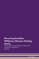 Reversing Sneddon Wilkinson Disease: Healing Herbs The Raw Vegan Plant-Based Detoxification & Regeneration Workbook for Healing Patients. Volume 8