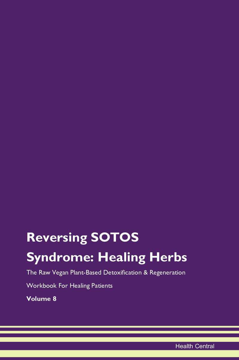 Reversing SOTOS Syndrome: Healing Herbs The Raw Vegan Plant-Based Detoxification & Regeneration Workbook for Healing Patients. Volume 8