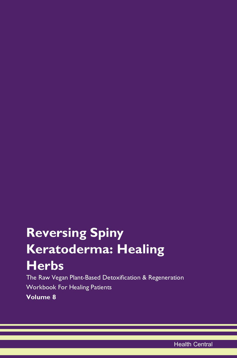 Reversing Spiny Keratoderma: Healing Herbs The Raw Vegan Plant-Based Detoxification & Regeneration Workbook for Healing Patients. Volume 8