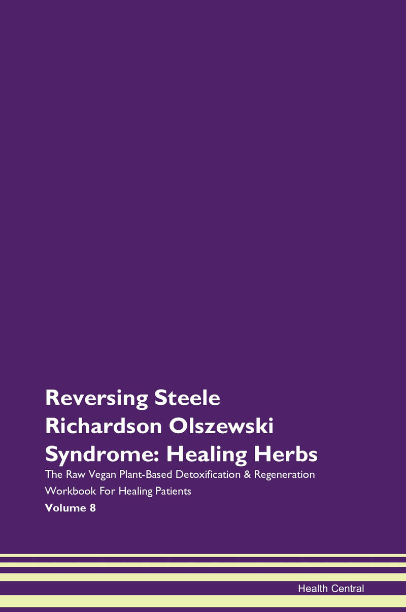 Reversing Steele Richardson Olszewski Syndrome: Healing Herbs The Raw Vegan Plant-Based Detoxification & Regeneration Workbook for Healing Patients. Volume 8