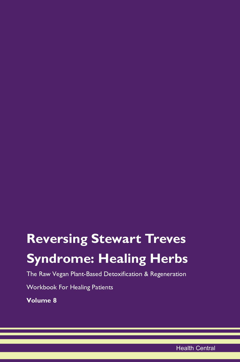 Reversing Stewart Treves Syndrome: Healing Herbs The Raw Vegan Plant-Based Detoxification & Regeneration Workbook for Healing Patients. Volume 8
