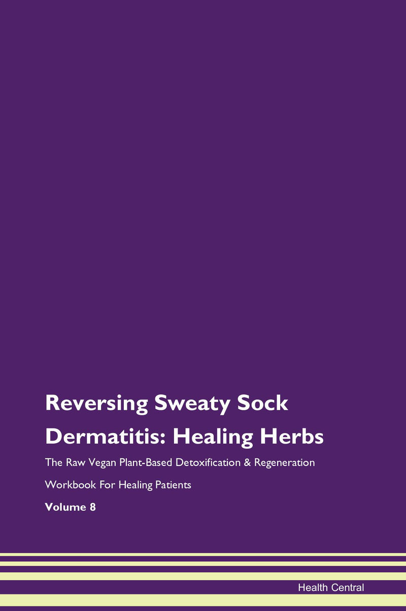 Reversing Sweaty Sock Dermatitis: Healing Herbs The Raw Vegan Plant-Based Detoxification & Regeneration Workbook for Healing Patients. Volume 8
