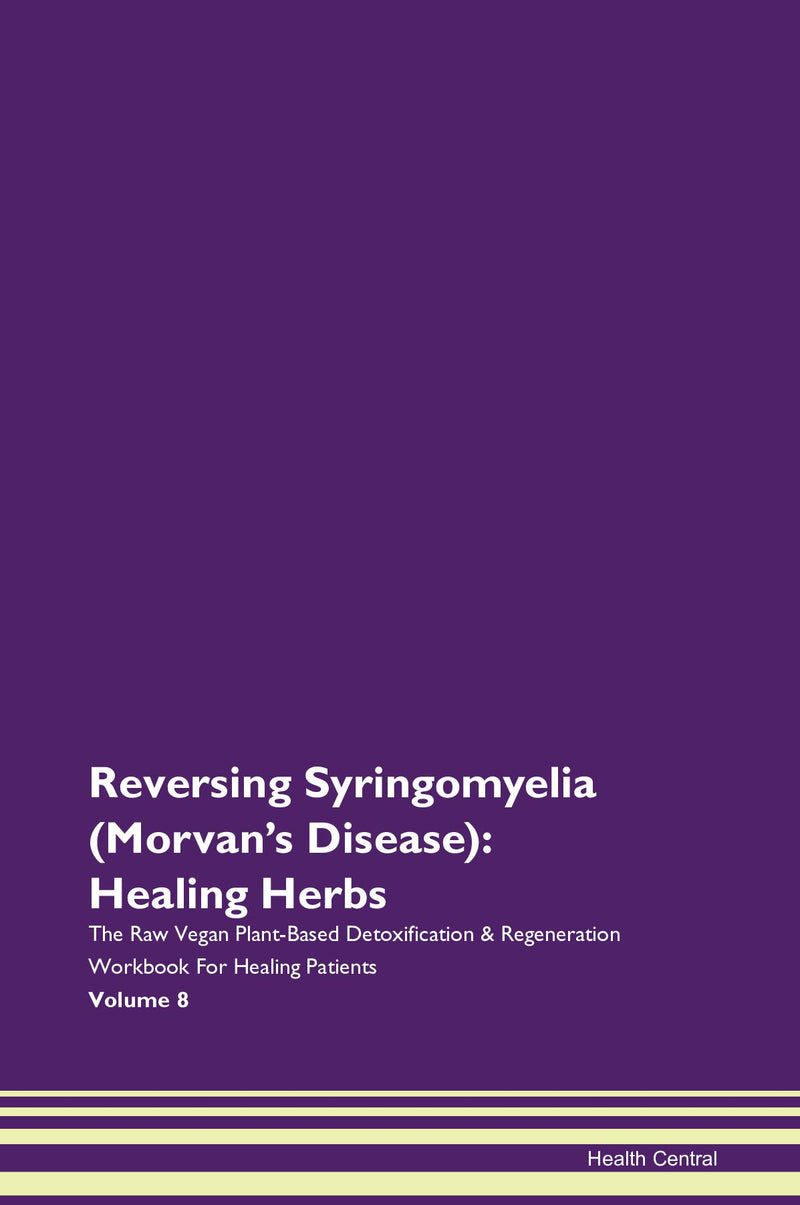 Reversing Syringomyelia (Morvan's Disease): Healing Herbs The Raw Vegan Plant-Based Detoxification & Regeneration Workbook for Healing Patients. Volume 8