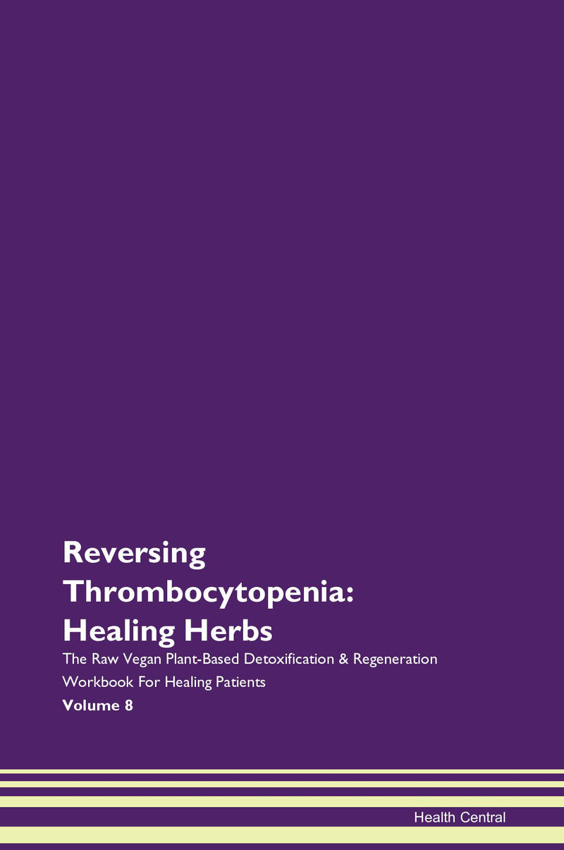 Reversing Thrombocytopenia: Healing Herbs The Raw Vegan Plant-Based Detoxification & Regeneration Workbook for Healing Patients. Volume 8