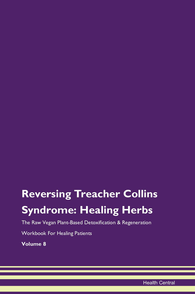 Reversing Treacher Collins Syndrome: Healing Herbs The Raw Vegan Plant-Based Detoxification & Regeneration Workbook for Healing Patients. Volume 8