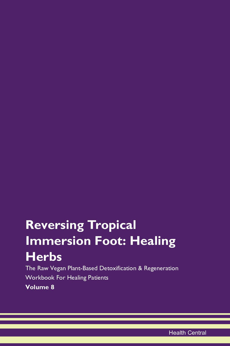 Reversing Tropical Immersion Foot: Healing Herbs The Raw Vegan Plant-Based Detoxification & Regeneration Workbook for Healing Patients. Volume 8