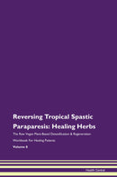 Reversing Tropical Spastic Paraparesis: Healing Herbs The Raw Vegan Plant-Based Detoxification & Regeneration Workbook for Healing Patients. Volume 8