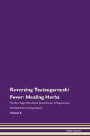 Reversing Tsutsugamushi Fever: Healing Herbs The Raw Vegan Plant-Based Detoxification & Regeneration Workbook for Healing Patients. Volume 8