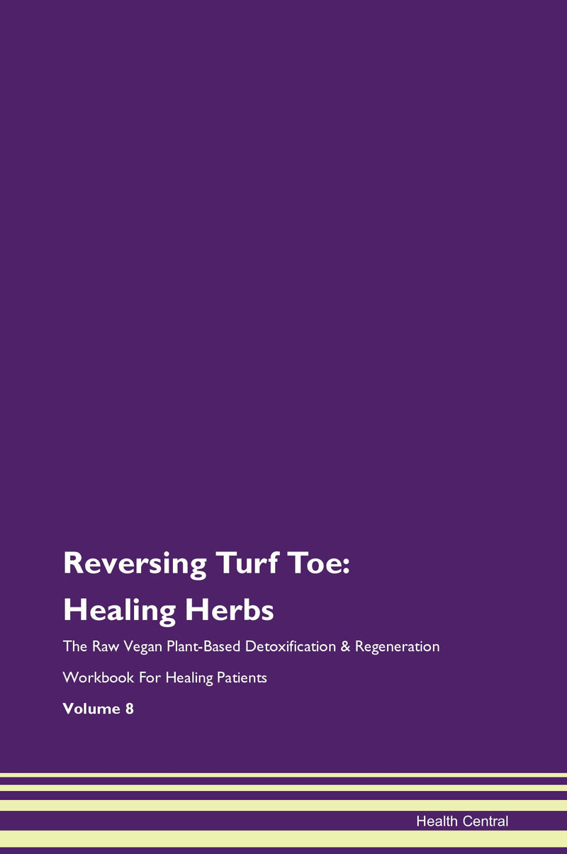 Reversing Turf Toe: Healing Herbs The Raw Vegan Plant-Based Detoxification & Regeneration Workbook for Healing Patients. Volume 8