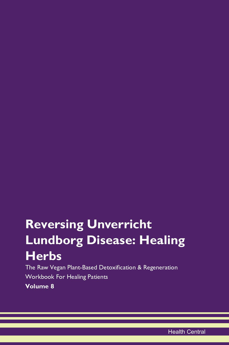 Reversing Unverricht Lundborg Disease: Healing Herbs The Raw Vegan Plant-Based Detoxification & Regeneration Workbook for Healing Patients. Volume 8