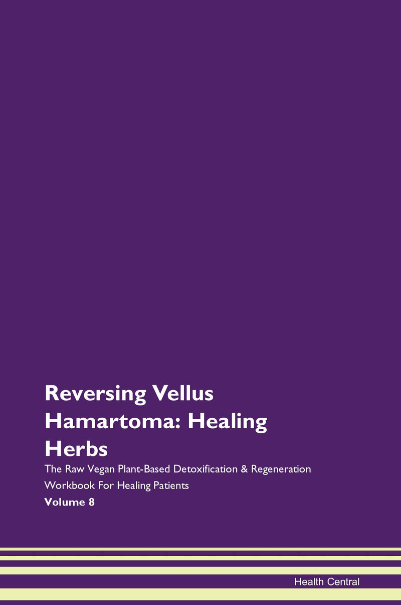 Reversing Vellus Hamartoma: Healing Herbs The Raw Vegan Plant-Based Detoxification & Regeneration Workbook for Healing Patients. Volume 8