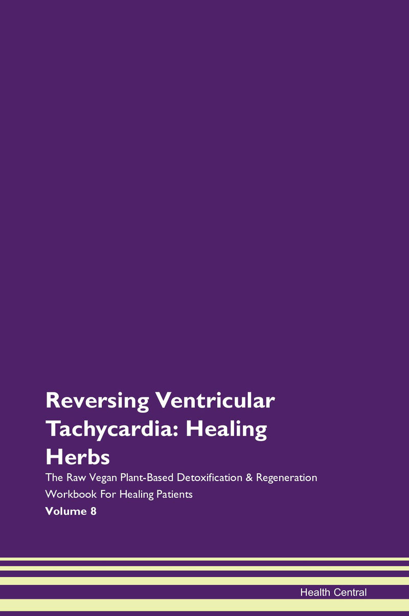 Reversing Ventricular Tachycardia: Healing Herbs The Raw Vegan Plant-Based Detoxification & Regeneration Workbook for Healing Patients. Volume 8