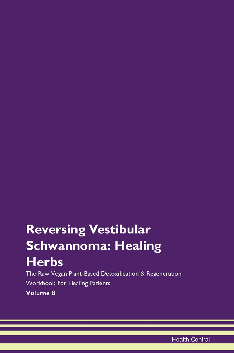 Reversing Vestibular Schwannoma: Healing Herbs The Raw Vegan Plant-Based Detoxification & Regeneration Workbook for Healing Patients. Volume 8
