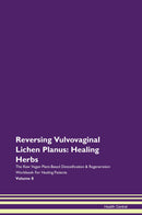 Reversing Vulvovaginal Lichen Planus: Healing Herbs The Raw Vegan Plant-Based Detoxification & Regeneration Workbook for Healing Patients. Volume 8