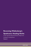 Reversing Wallenberg's Syndrome: Healing Herbs The Raw Vegan Plant-Based Detoxification & Regeneration Workbook for Healing Patients. Volume 8