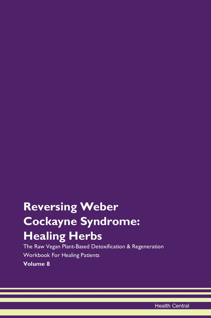 Reversing Weber Cockayne Syndrome: Healing Herbs The Raw Vegan Plant-Based Detoxification & Regeneration Workbook for Healing Patients. Volume 8