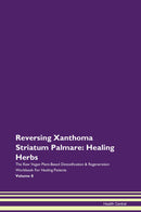 Reversing Xanthoma Striatum Palmare: Healing Herbs The Raw Vegan Plant-Based Detoxification & Regeneration Workbook for Healing Patients. Volume 8