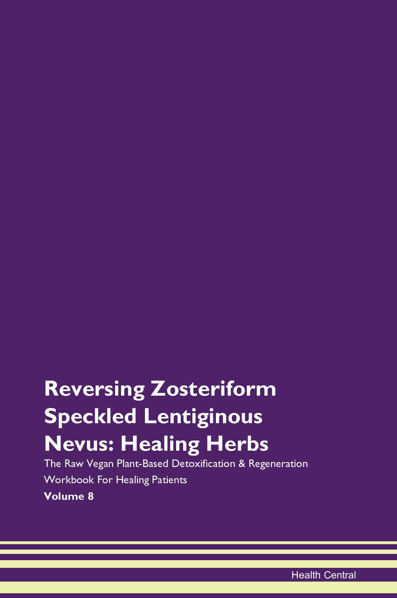 Reversing Zosteriform Speckled Lentiginous Nevus: Healing Herbs The Raw Vegan Plant-Based Detoxification & Regeneration Workbook for Healing Patients. Volume 8