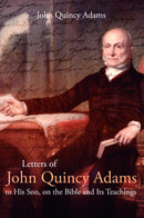 Letters of John Quincy Adams to His Son, on the Bible and Its Teachings