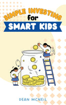 Simple Investing For Smart Kids: - Fun Habits and Techniques to “Earning, Spending, Saving, Donating, Investing, and Growing” Money For Your Kids Ages 8-16 [Easy Money Lessons for Your Children to Gain Confidence and Independence.]