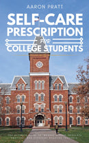 Self-Care Prescription for College Students:: - The Ultimate Guide to “Manage Stress, Regulate Emotions, and Overcome Negative Thoughts” [College Hacks For Studying, Entertaining, and Socializing with Others to Stay Healthy, Happy, and Productive.]